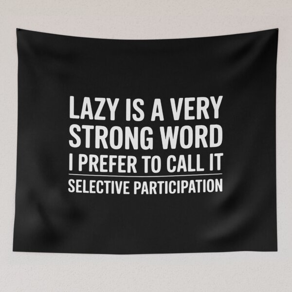 Item preview, Lazy is a Very Strong Word Selective Participation designed and sold by brynatshop.