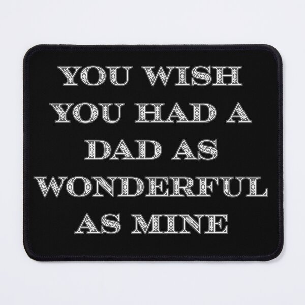 Item preview, You wish you had a dad as wonderful as mine designed and sold by DżodżoJoy.