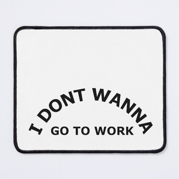 Item preview, I dont wanna go to work. designed and sold by graphiPaul.