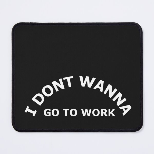 Item preview, I dont wanna go to work. designed and sold by graphiPaul.