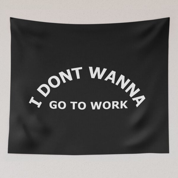 Item preview, I dont wanna go to work. designed and sold by graphiPaul.
