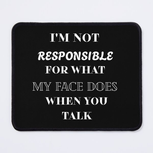 Item preview, I'm not responsible for what my face does when you talk designed and sold by Aetheriswork.