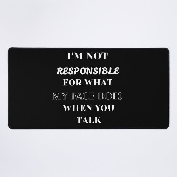 Item preview, I'm not responsible for what my face does when you talk designed and sold by Aetheriswork.