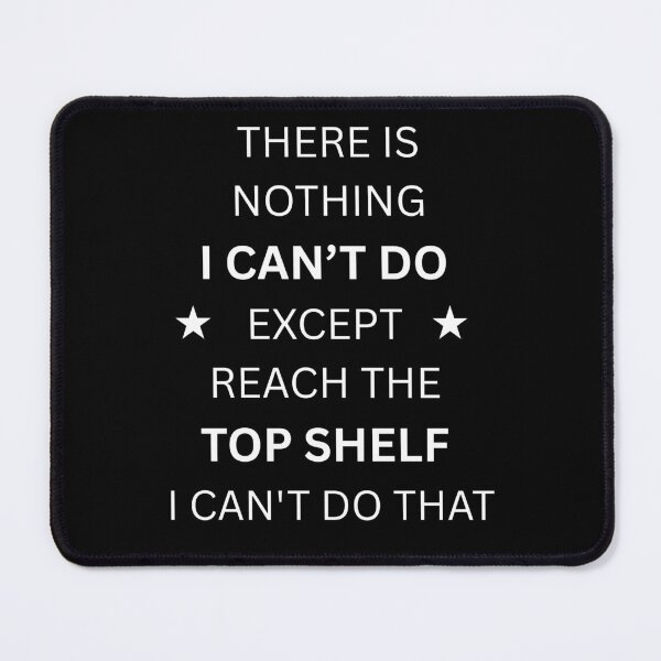 Item preview, There Is Nothing I Can't Do Except Reach The Top Shelf I Can't Do That designed and sold by Aetheriswork.