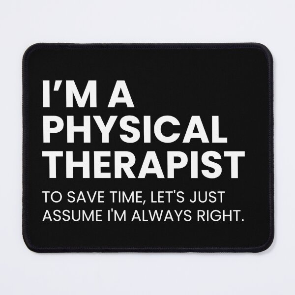 Item preview, I’m A Physical Therapist To Save Time Let's Just Assume I'm Always Right Funny designed and sold by CuteLovelyDesigns.