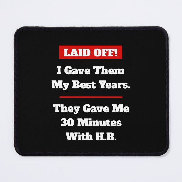 Item preview, Laid Off! I Gave Them My Best Years. They Gave Me 30 Minutes With H.R. designed and sold by signshirtz.