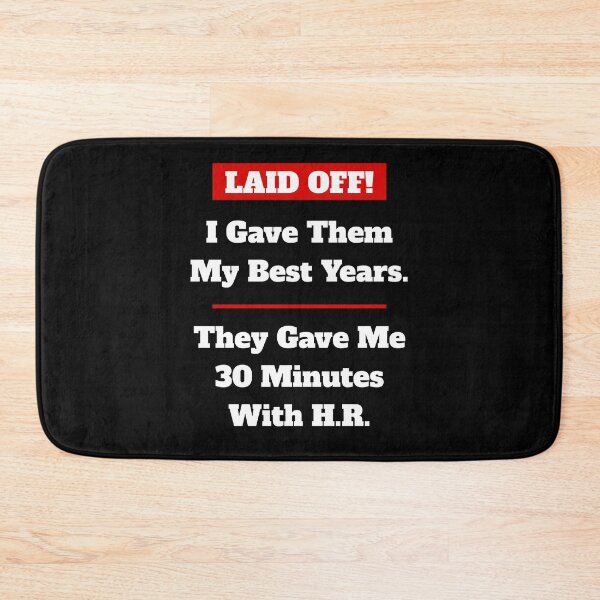 Item preview, Laid Off! I Gave Them My Best Years. They Gave Me 30 Minutes With H.R. designed and sold by signshirtz.