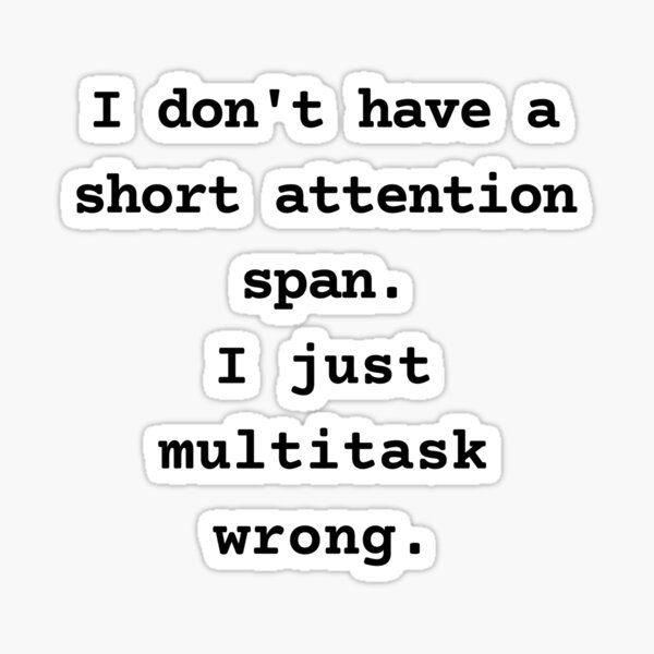 Aperçu de l'œuvre Je n'ai pas une capacité d'attention limitée. Je fais juste mal plusieurs choses à la fois. créée et vendue par Inklyst.