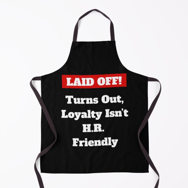 Item preview, Laid Off: Turns Out, Loyalty Isn't H.R. Friendly designed and sold by signshirtz.