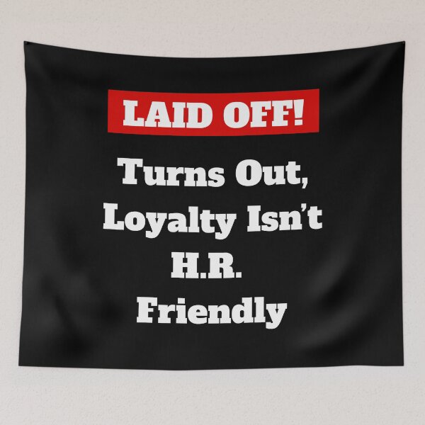 Item preview, Laid Off: Turns Out, Loyalty Isn't H.R. Friendly designed and sold by signshirtz.