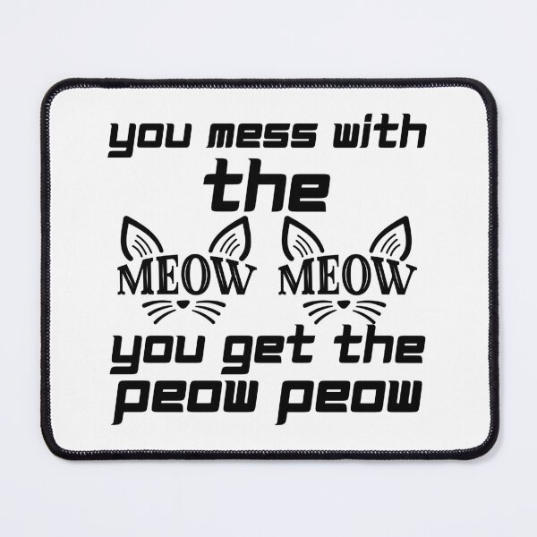 Item preview, YOU MESS WITH THE MEOW MEOW YOU GET THE PEOW PEOW BLACK AND WHITE designed and sold by wildwhimsical.
