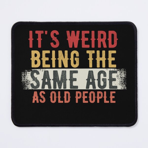 Item preview, it's Weird Being The Same Age as old people designed and sold by belladesign7.