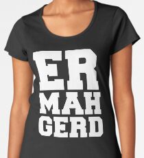 Ermahgerd Women's Premium T-Shirt