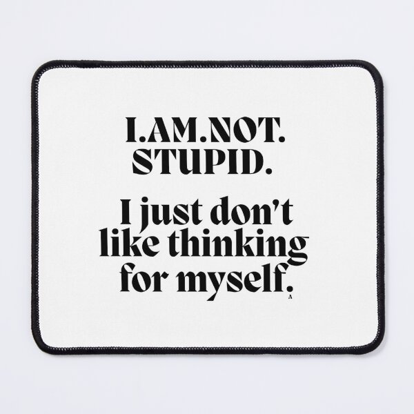 Item preview, I.AM.NOT. STUPID. I just don’t like thinking for myself. designed and sold by Finds.