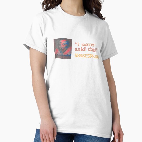 Item preview, I never said that - Shakespeare - funny history / litterature meme for book nerds, English teachers and students T-Shirt designed and sold by nerdycatshop.