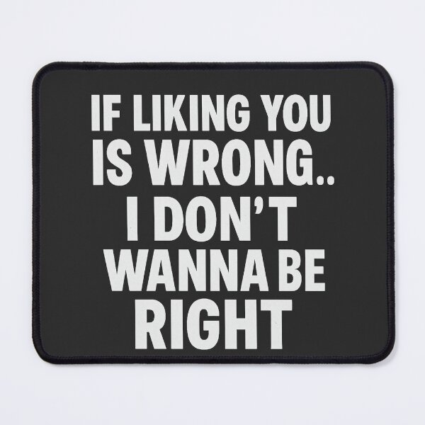 Item preview, IF LIKING YOU IS WRONG I DONT WANT TO BE RIGHT designed and sold by MrsTosh.