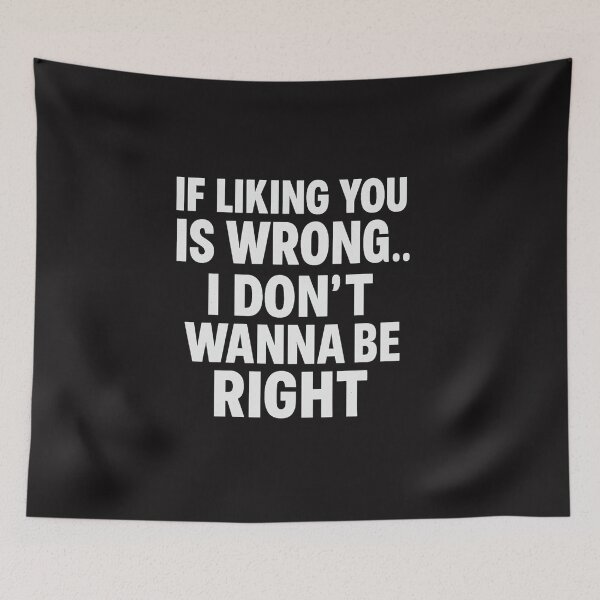 Item preview, IF LIKING YOU IS WRONG I DONT WANT TO BE RIGHT designed and sold by MrsTosh.