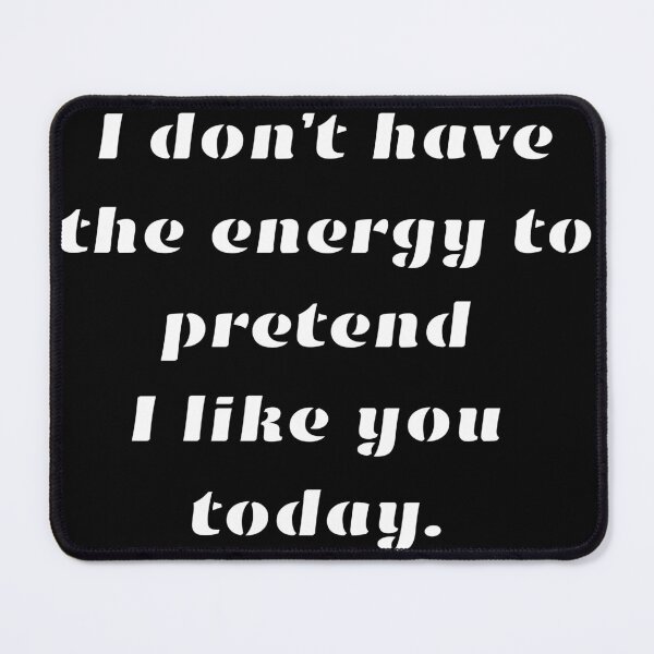 Item preview, Funny Sarcastic Gift I don’t have the energy to pretend I like you today designed and sold by Aetheriswork.