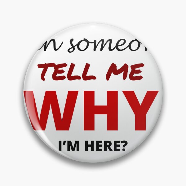 Item preview, Can someone tell me why I'm here? - Funny design designed and sold by GraphicSnap.