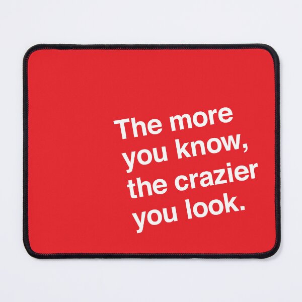 Item preview, The More You Know, The Crazier You Look. designed and sold by CatnipCatnip.