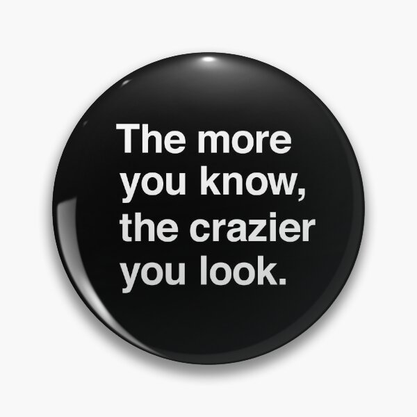 Item preview, The More You Know, The Crazier You Look. designed and sold by CatnipCatnip.
