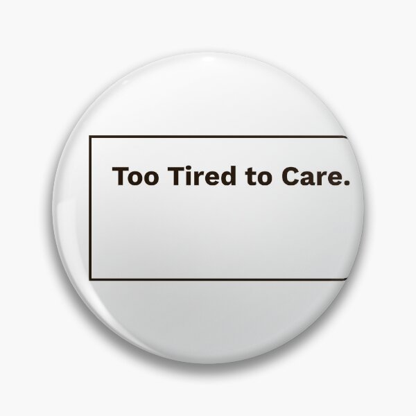 Item preview, Too Tired to Care designed and sold by sadandlazy.