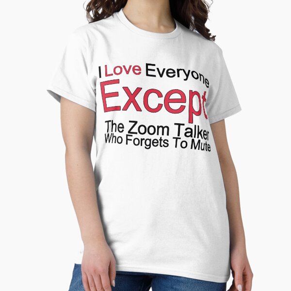 Item preview, I Love Everyone Except The Zoom Talker Who Forgets To Mute designed and sold by TheIconSmith.