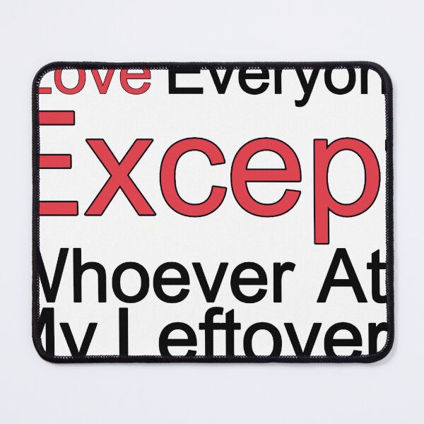 Item preview, I Love Everyone Except Whoever Ate My Leftovers designed and sold by TheIconSmith.