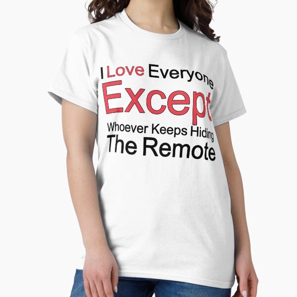 Item preview, I Love Everyone Except Whoever Keeps Hiding The Remote designed and sold by TheIconSmith.