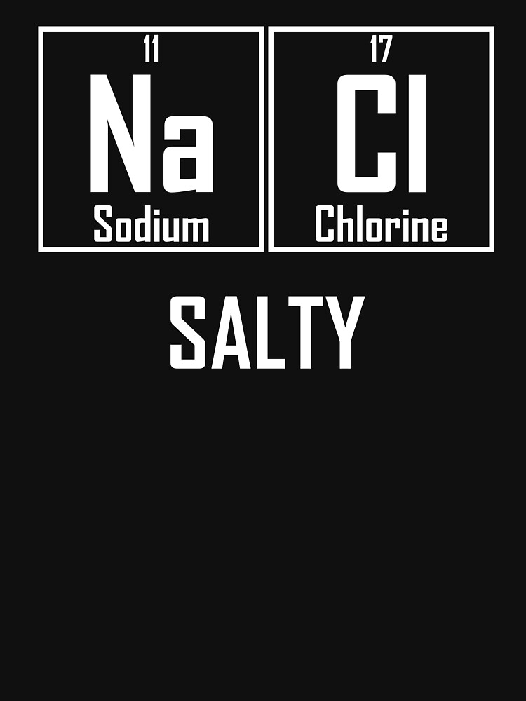 "Salty NaCl Salt Funny Chemistry Chemical Elements Joke" Tshirt by