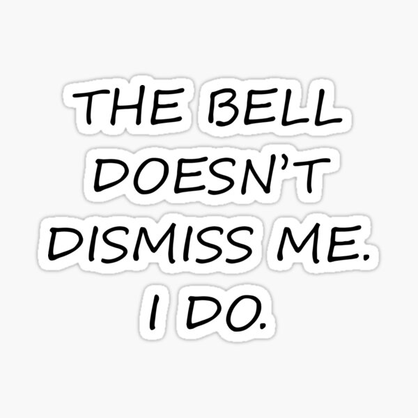 Item preview, The Bell Doesn’t Dismiss Me. I Do – Bold Funny Back To School designed and sold by ProDesignByMK.
