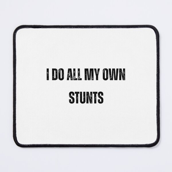 Item preview, I Do All My Own Stunts designed and sold by MEGANMCC3.
