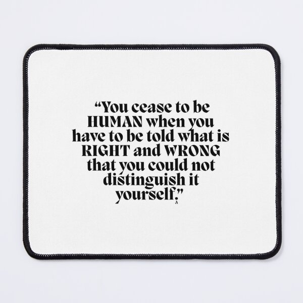 Item preview, “You cease to be HUMAN when you have to be told what is RIGHT and WRONG that you could not distinguish it yourself.” designed and sold by Finds.
