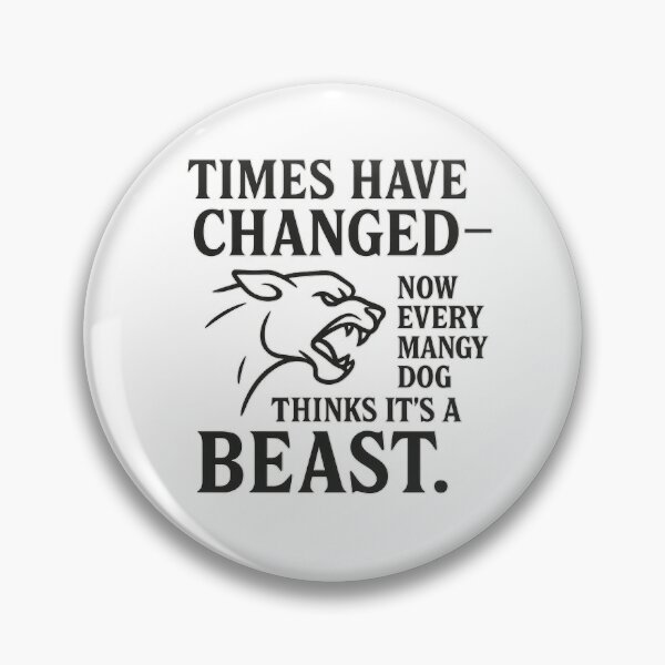 Artikelvorschau, Times Have Changed – Now Every Mangy Dog Thinks It's a Beast entworfen und verkauft von MSTextVibe.