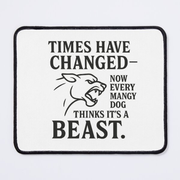 Item preview, Times Have Changed – Now Every Mangy Dog Thinks It's a Beast designed and sold by MSTextVibe.