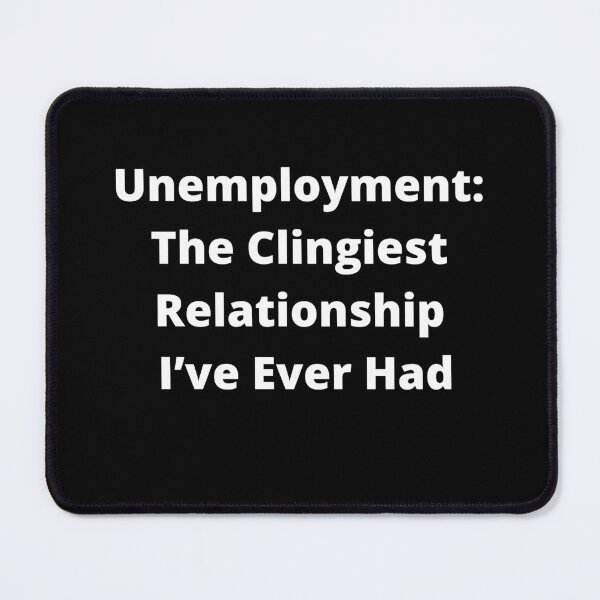 Item preview, Unemployment: The Clingiest Relationship I've Ever Had designed and sold by signshirtz.