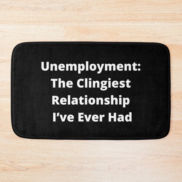 Item preview, Unemployment: The Clingiest Relationship I've Ever Had designed and sold by signshirtz.