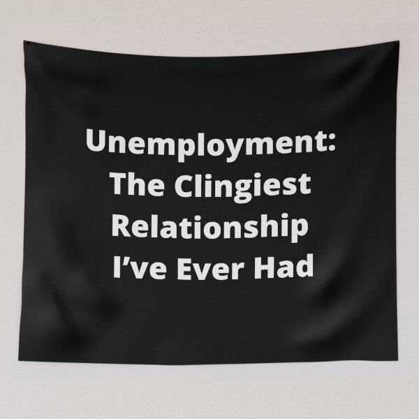 Item preview, Unemployment: The Clingiest Relationship I've Ever Had designed and sold by signshirtz.