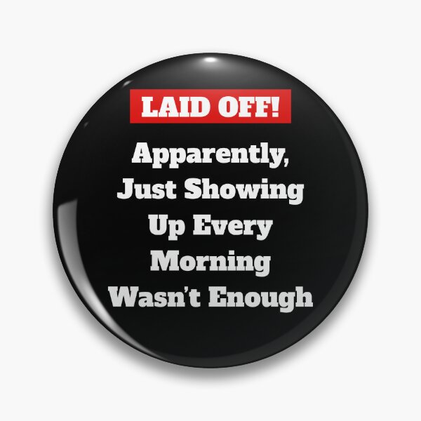 Item preview, Laid Off! Apparently, Just Showing Up Every Morning Wasn't Enough designed and sold by signshirtz.