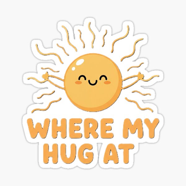Item preview, Sunny "Where My Hug at" Cute Art designed and sold by DMNindustries.