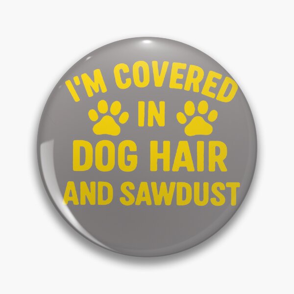 Item preview, I'm Covered In Dog hair And Sawdust designed and sold by SwampfoxDesign.