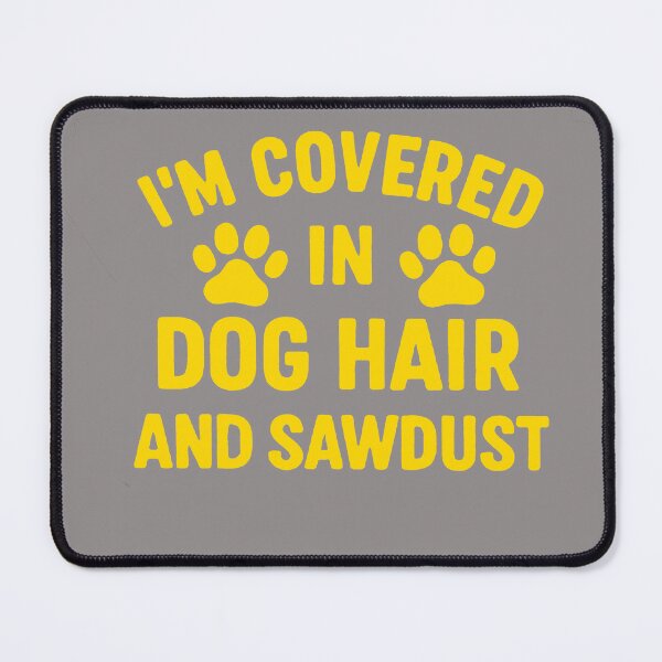 Item preview, I'm Covered In Dog hair And Sawdust designed and sold by SwampfoxDesign.