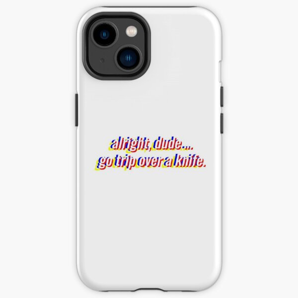 alright, dude... go trip over a knife iPhone Tough Case