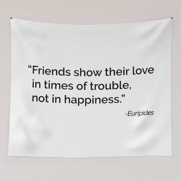 Item preview, “Friends show their love in times of trouble, not in happiness.” - Euripides (White version) designed and sold by Sonof-Deair.