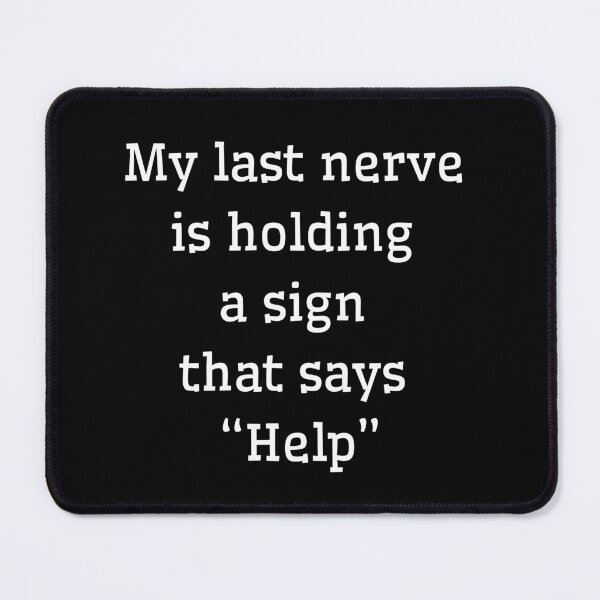 Item preview, Funny Sarcastic Gift My last nerve is holding a sign that says “Help” designed and sold by Aetheriswork.
