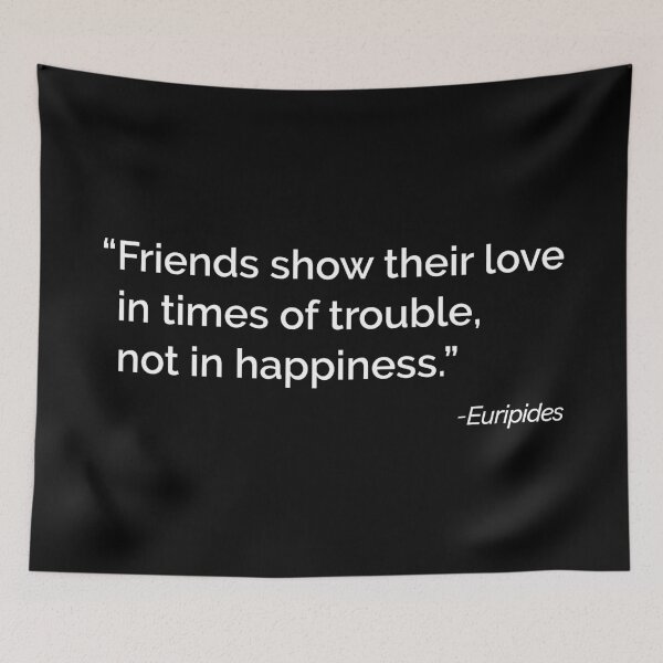 Item preview, “Friends show their love in times of trouble, not in happiness.” - Euripides (Black version) designed and sold by Sonof-Deair.