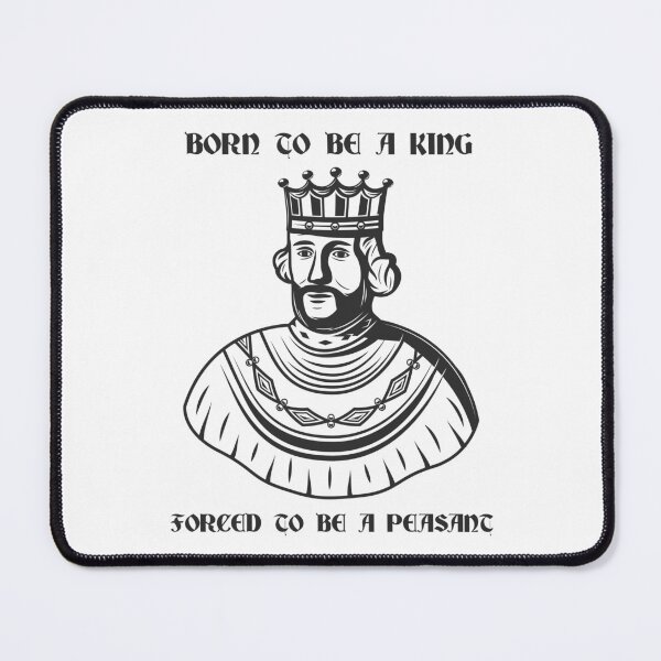 Item preview, Born to Be a King - Forced to Be a Peasant designed and sold by R-A Designs.