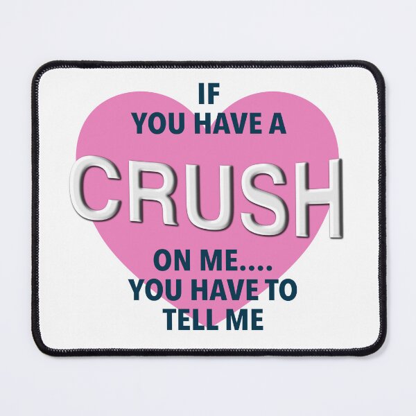 Item preview, If you Have A Crush On Me, You Have To Tell me designed and sold by RosesVisuals.