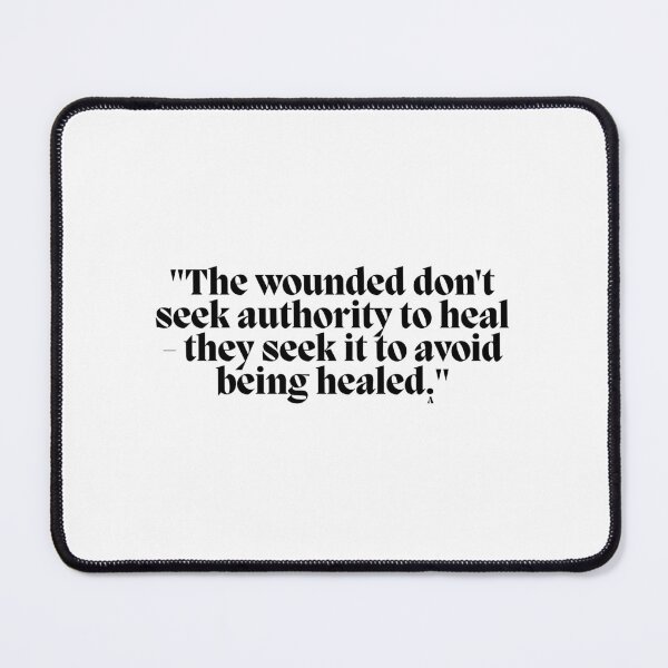 Item preview, The wounded don't seek authority to heal - they seek it to avoid being healed. designed and sold by Finds.