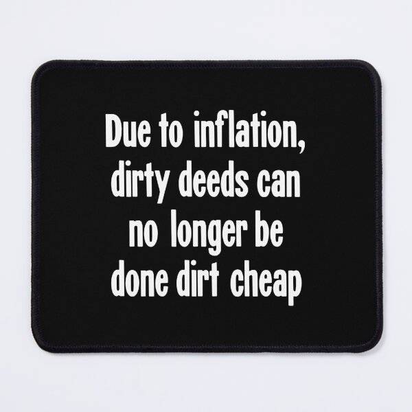 Item preview, Due To Inflation, Dirty Deeds Can No Longer Be Done Dirt Cheap designed and sold by Good-Looking Corpse.